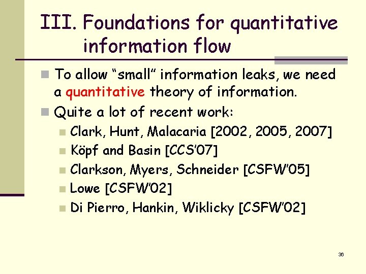 III. Foundations for quantitative information flow n To allow “small” information leaks, we need