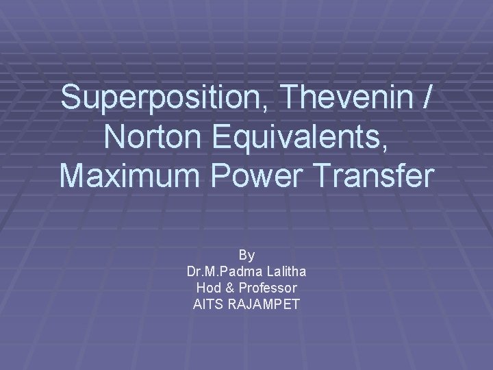 Superposition, Thevenin / Norton Equivalents, Maximum Power Transfer By Dr. M. Padma Lalitha Hod