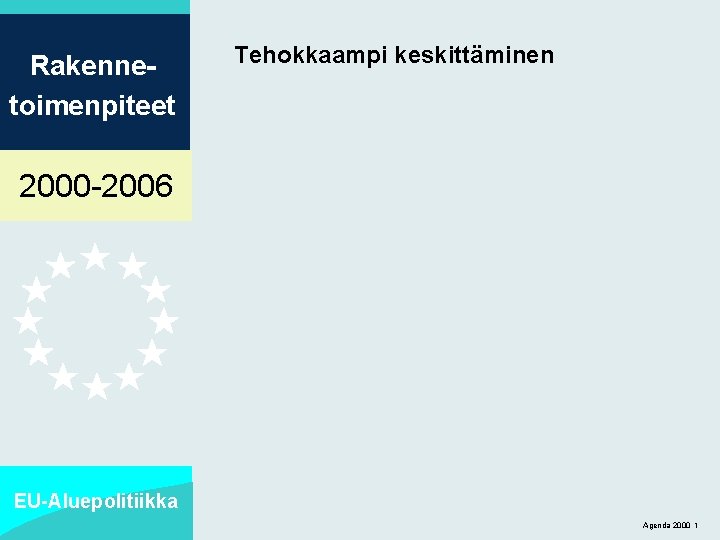 Rakennetoimenpiteet Tehokkaampi keskittäminen 2000 -2006 EU-Aluepolitiikka Agenda 2000 1 