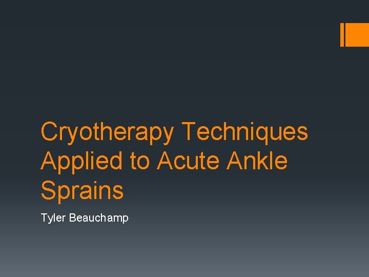 Cryotherapy Techniques Applied to Acute Ankle Sprains Tyler Beauchamp 