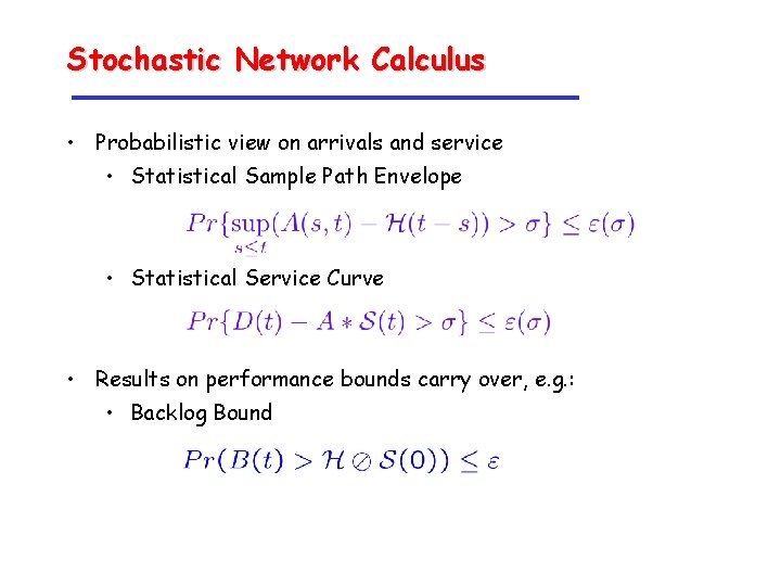 Stochastic Network Calculus • Probabilistic view on arrivals and service • Statistical Sample Path