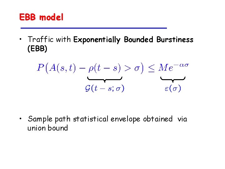 EBB model • Traffic with Exponentially Bounded Burstiness (EBB) • Sample path statistical envelope