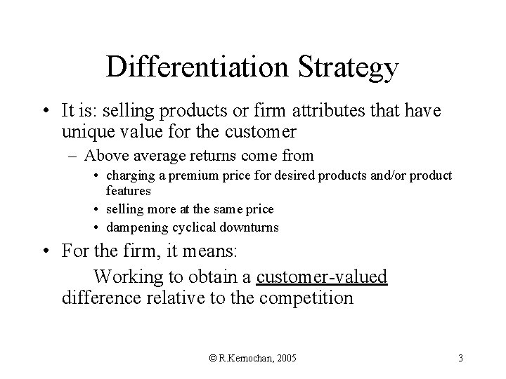 Differentiation Strategy • It is: selling products or firm attributes that have unique value