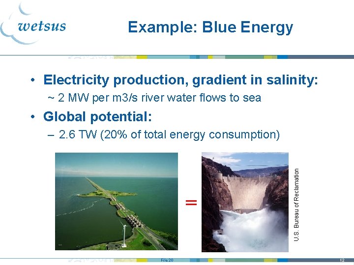 Example: Blue Energy • Electricity production, gradient in salinity: ~ 2 MW per m