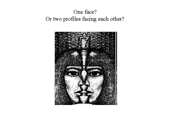 One face? Or two profiles facing each other? One face? Or two profiles facing each other?