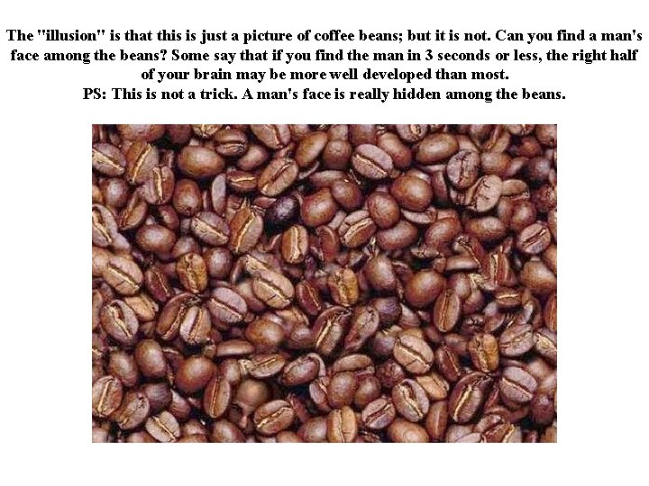 The "illusion" is that this is just a picture of coffee beans; but it The "illusion" is that this is just a picture of coffee beans; but it