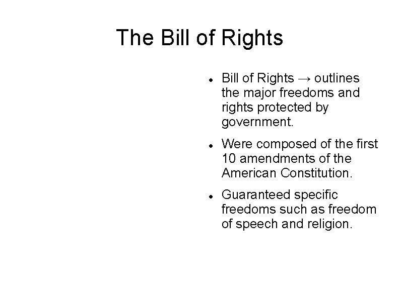 The Bill of Rights → outlines the major freedoms and rights protected by government. The Bill of Rights → outlines the major freedoms and rights protected by government.