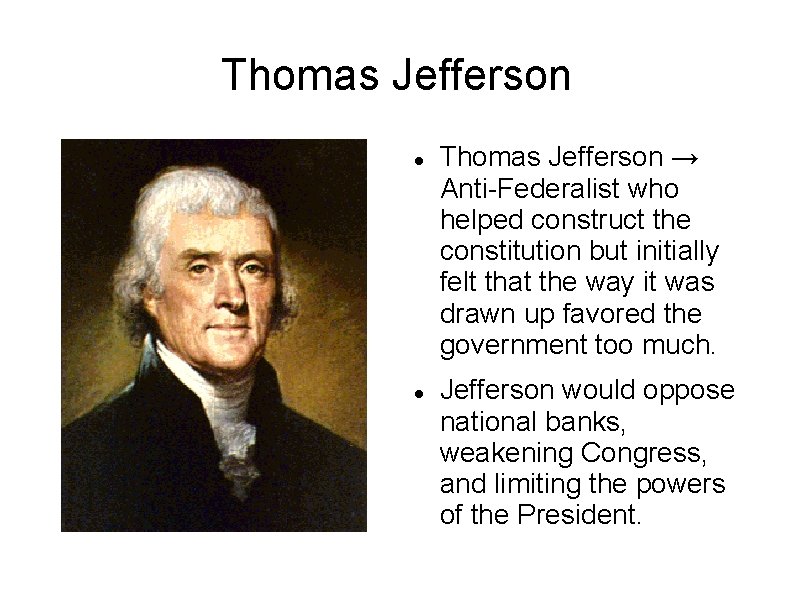 Thomas Jefferson → Anti-Federalist who helped construct the constitution but initially felt that the Thomas Jefferson → Anti-Federalist who helped construct the constitution but initially felt that the