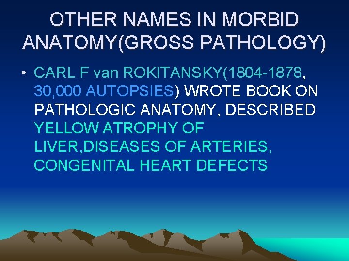 OTHER NAMES IN MORBID ANATOMY(GROSS PATHOLOGY) • CARL F van ROKITANSKY(1804 -1878, 30, 000