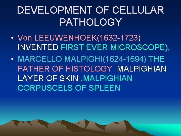DEVELOPMENT OF CELLULAR PATHOLOGY • Von LEEUWENHOEK(1632 -1723) INVENTED FIRST EVER MICROSCOPE), • MARCELLO
