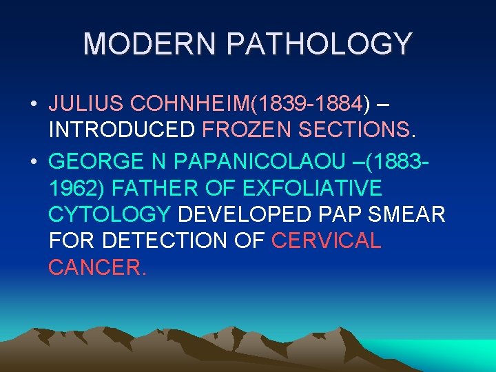 MODERN PATHOLOGY • JULIUS COHNHEIM(1839 -1884) – INTRODUCED FROZEN SECTIONS. • GEORGE N PAPANICOLAOU