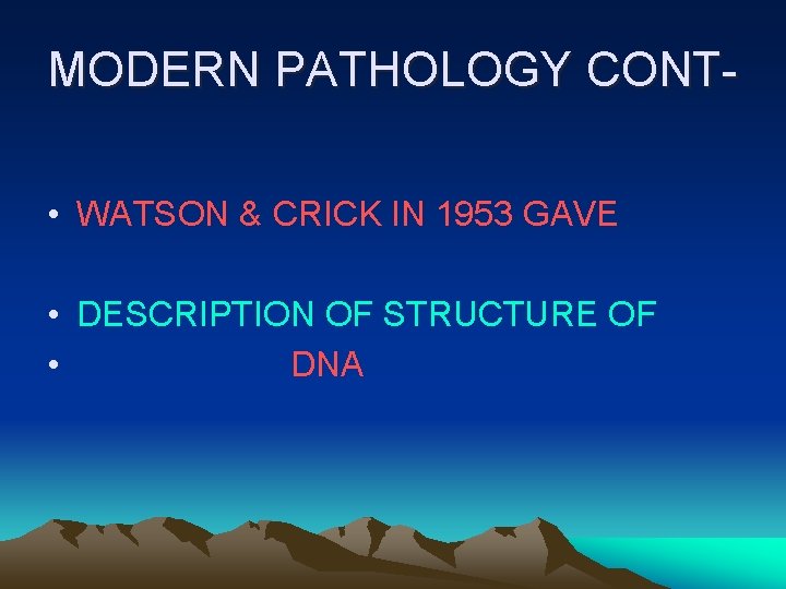 MODERN PATHOLOGY CONT • WATSON & CRICK IN 1953 GAVE • DESCRIPTION OF STRUCTURE
