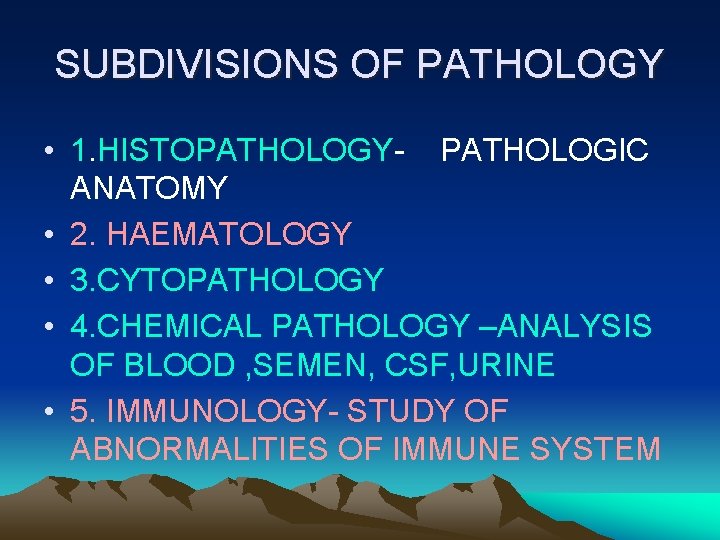 SUBDIVISIONS OF PATHOLOGY • 1. HISTOPATHOLOGY- PATHOLOGIC ANATOMY • 2. HAEMATOLOGY • 3. CYTOPATHOLOGY