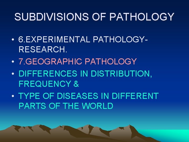 SUBDIVISIONS OF PATHOLOGY • 6. EXPERIMENTAL PATHOLOGYRESEARCH. • 7. GEOGRAPHIC PATHOLOGY • DIFFERENCES IN