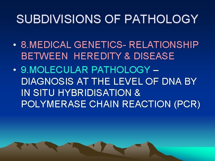 SUBDIVISIONS OF PATHOLOGY • 8. MEDICAL GENETICS- RELATIONSHIP BETWEEN HEREDITY & DISEASE • 9.