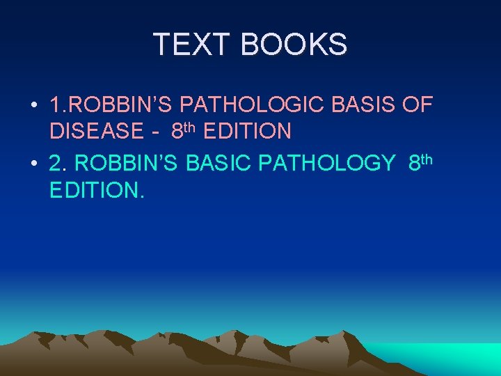 TEXT BOOKS • 1. ROBBIN’S PATHOLOGIC BASIS OF DISEASE - 8 th EDITION •