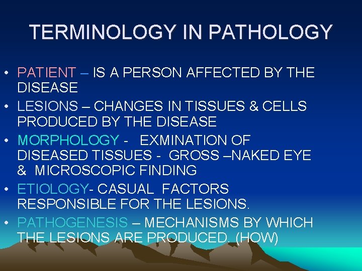 TERMINOLOGY IN PATHOLOGY • PATIENT – IS A PERSON AFFECTED BY THE DISEASE •