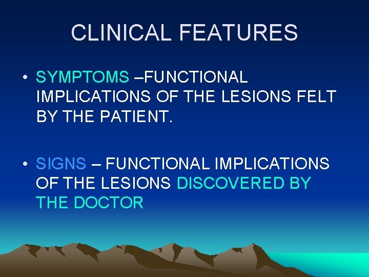 CLINICAL FEATURES • SYMPTOMS –FUNCTIONAL IMPLICATIONS OF THE LESIONS FELT BY THE PATIENT. •