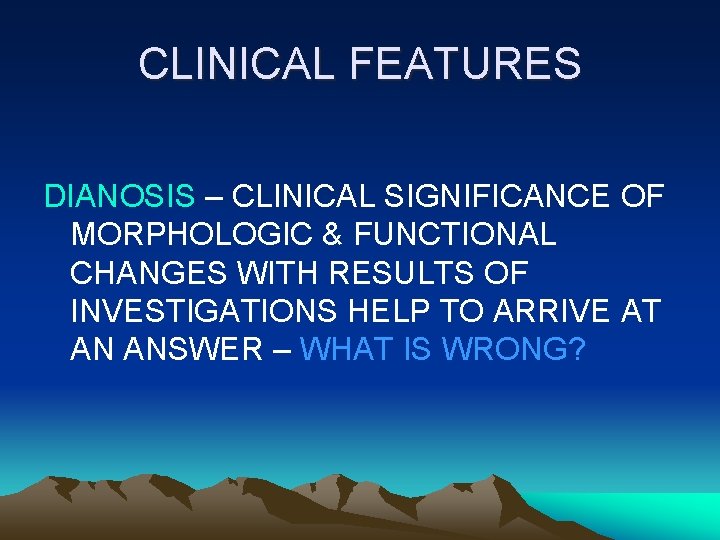 CLINICAL FEATURES DIANOSIS – CLINICAL SIGNIFICANCE OF MORPHOLOGIC & FUNCTIONAL CHANGES WITH RESULTS OF