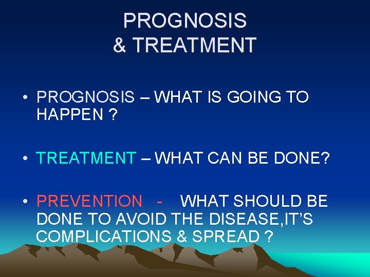 PROGNOSIS & TREATMENT • PROGNOSIS – WHAT IS GOING TO HAPPEN ? • TREATMENT