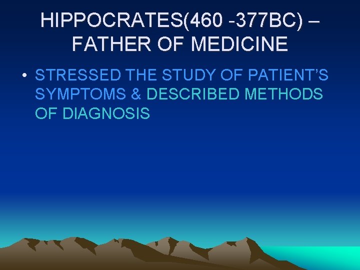 HIPPOCRATES(460 -377 BC) – FATHER OF MEDICINE • STRESSED THE STUDY OF PATIENT’S SYMPTOMS