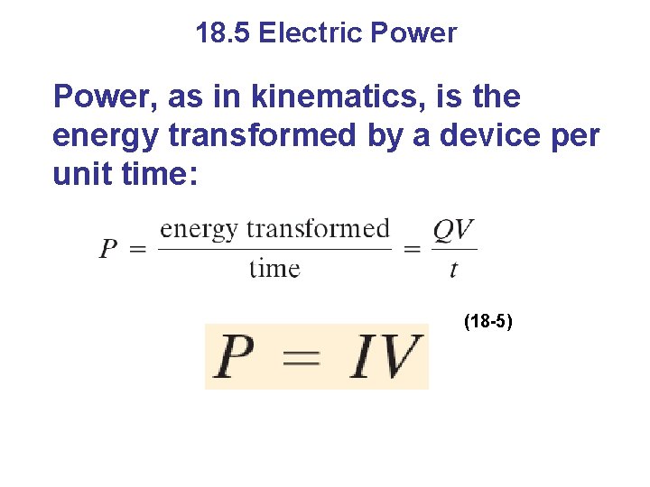 18. 5 Electric Power, as in kinematics, is the energy transformed by a device