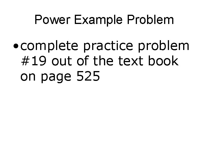Power Example Problem • complete practice problem #19 out of the text book on