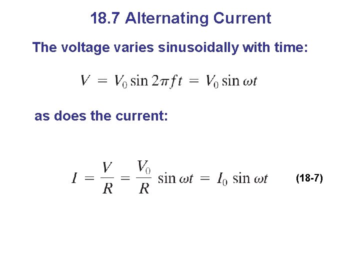 18. 7 Alternating Current The voltage varies sinusoidally with time: as does the current: