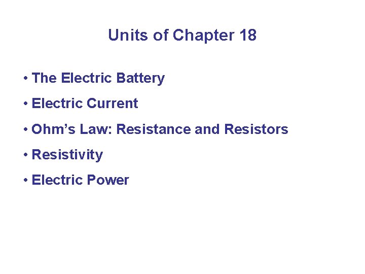 Units of Chapter 18 • The Electric Battery • Electric Current • Ohm’s Law: