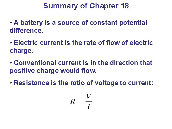 Summary of Chapter 18 • A battery is a source of constant potential difference.