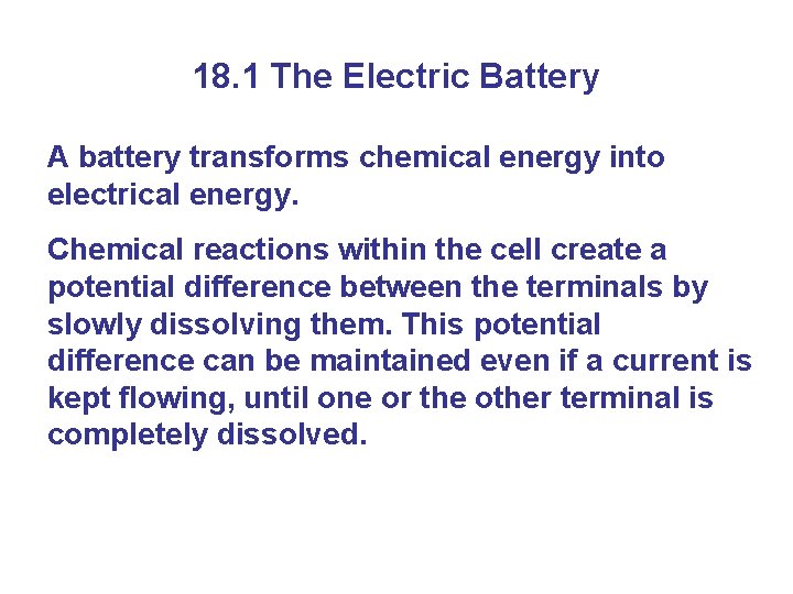 18. 1 The Electric Battery A battery transforms chemical energy into electrical energy. Chemical