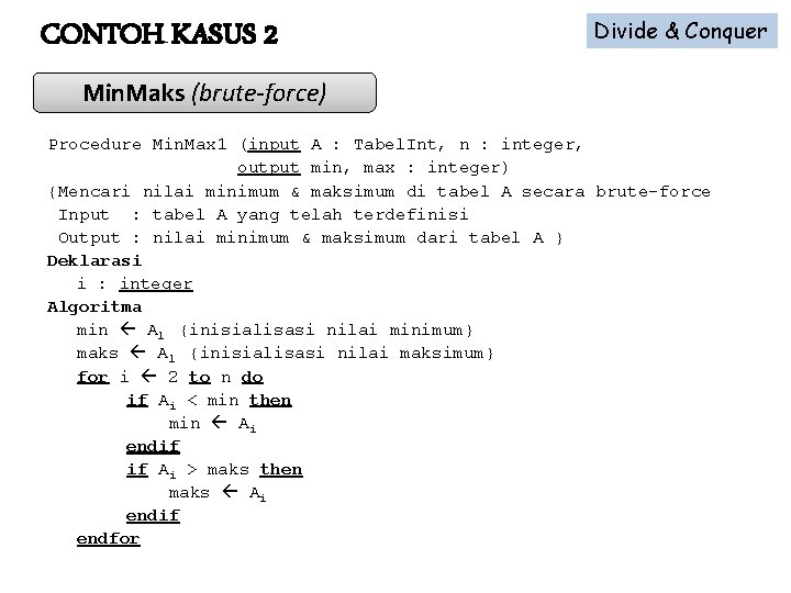 CONTOH KASUS 2 Divide & Conquer Min. Maks (brute-force) Procedure Min. Max 1 (input