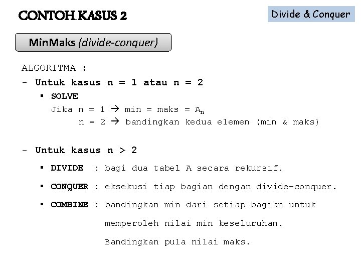 CONTOH KASUS 2 Divide & Conquer Min. Maks (divide-conquer) ALGORITMA : - Untuk kasus