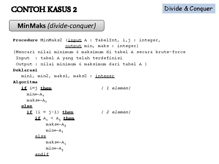 CONTOH KASUS 2 Divide & Conquer Min. Maks (divide-conquer) Procedure Min. Maks 2 (input