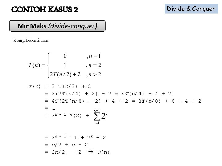 CONTOH KASUS 2 Divide & Conquer Min. Maks (divide-conquer) Kompleksitas : T(n) = =