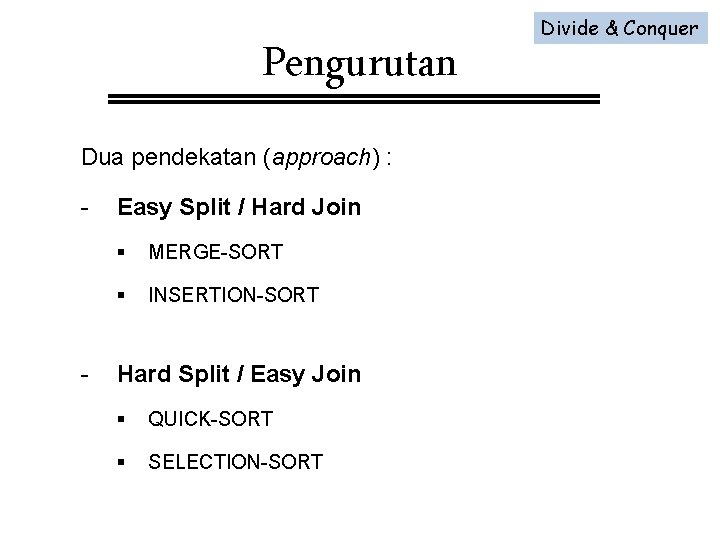 Pengurutan Dua pendekatan (approach) : - - Easy Split / Hard Join § MERGE-SORT