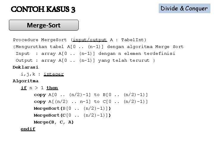 CONTOH KASUS 3 Divide & Conquer Merge-Sort Procedure Merge. Sort (input/output A : Tabel.