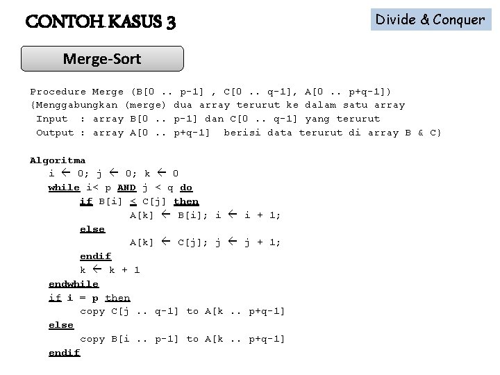 Divide & Conquer CONTOH KASUS 3 Merge-Sort Procedure Merge (B[0. . p-1] , C[0.