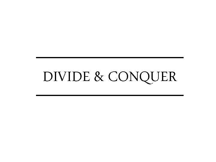 DIVIDE & CONQUER 