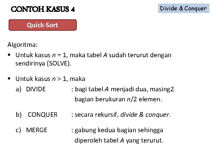 CONTOH KASUS 4 Divide & Conquer Quick-Sort Algoritma: § Untuk kasus n = 1,