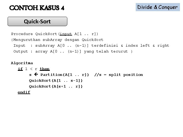 CONTOH KASUS 4 Divide & Conquer Quick-Sort Procedure Quick. Sort(input A[1. . r]) {Mengurutkan