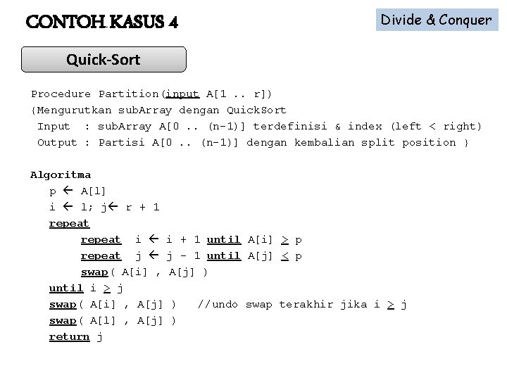 CONTOH KASUS 4 Divide & Conquer Quick-Sort Procedure Partition(input A[1. . r]) {Mengurutkan sub.