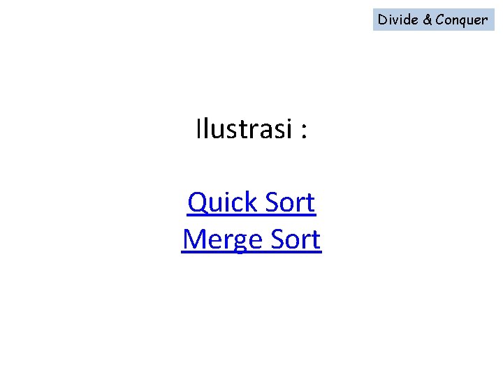 Divide & Conquer Ilustrasi : Quick Sort Merge Sort Divide & Conquer Ilustrasi : Quick Sort Merge Sort