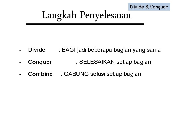 Divide & Conquer Langkah Penyelesaian - Divide - Conquer - Combine : BAGI jadi