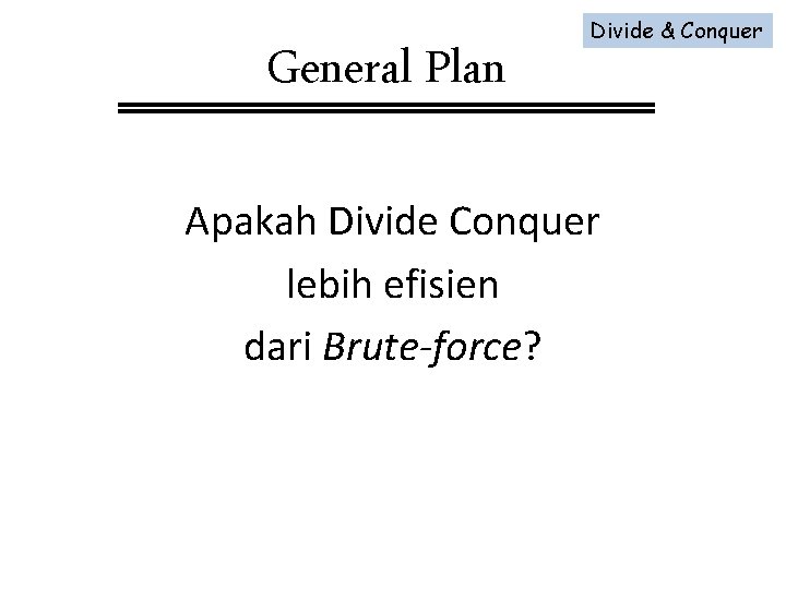 General Plan Divide & Conquer Apakah Divide Conquer lebih efisien dari Brute-force? General Plan Divide & Conquer Apakah Divide Conquer lebih efisien dari Brute-force?