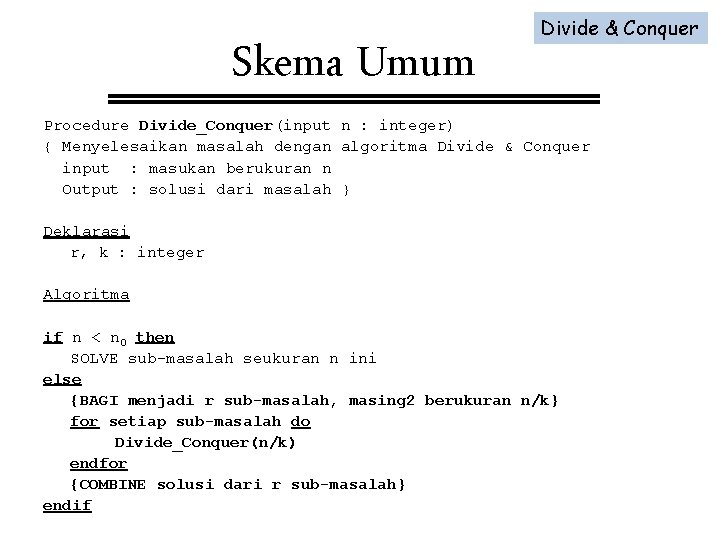 Skema Umum Divide & Conquer Procedure Divide_Conquer(input n : integer) { Menyelesaikan masalah dengan Skema Umum Divide & Conquer Procedure Divide_Conquer(input n : integer) { Menyelesaikan masalah dengan