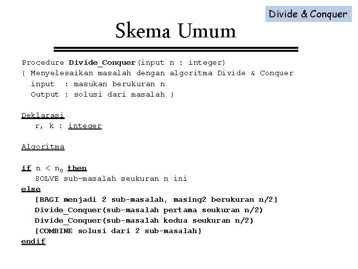 Skema Umum Divide & Conquer Procedure Divide_Conquer(input n : integer) { Menyelesaikan masalah dengan