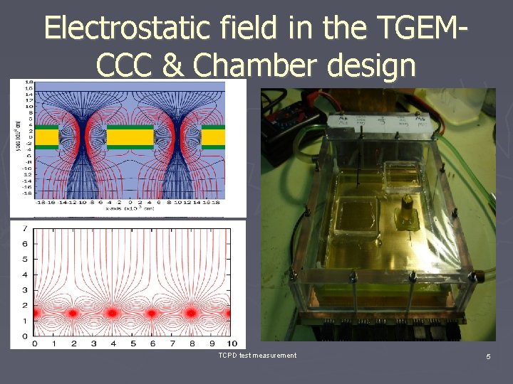 Electrostatic field in the TGEMCCC & Chamber design TCPD test measurement 5 
