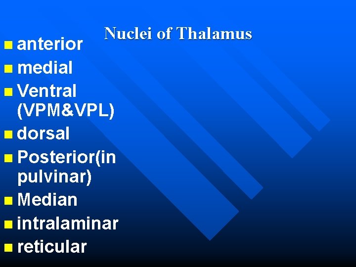 n anterior Nuclei of Thalamus n medial n Ventral (VPM&VPL) n dorsal n Posterior(in