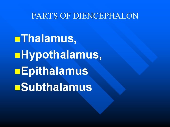 PARTS OF DIENCEPHALON n. Thalamus, n. Hypothalamus, n. Epithalamus n. Subthalamus 